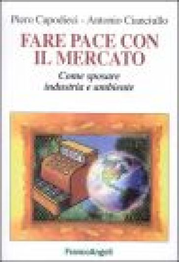 Far pace con il mercato. Come sposare industria e ambiente - Antonio Cianciullo - Piero Capodieci