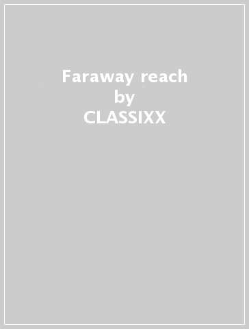 Faraway reach - CLASSIXX