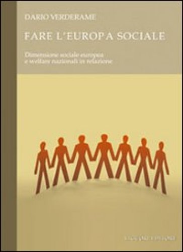 Fare l'Europa sociale. Dimensione sociale europea e welfare nazionali in relazione - Dario Verderame
