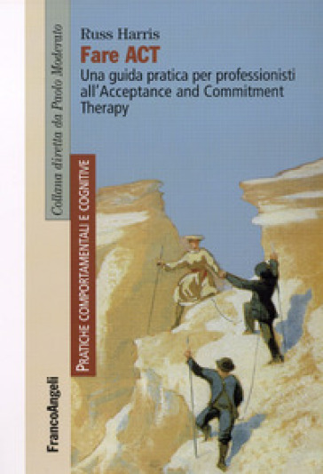 Fare act. Una guida pratica per professionisti all'Acceptance and Commitment Therapy - Russ Harris