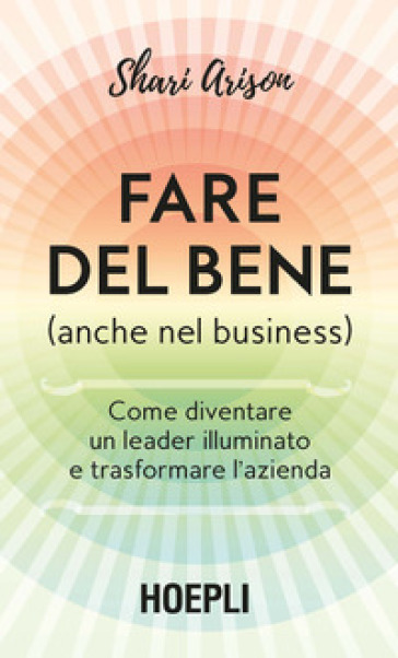 Fare del bene (anche nel business). Come diventare un leader illuminato e trasformare l'azienda - Shari Arison