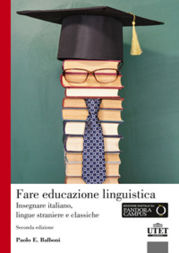 Fare educazione linguistica. Insegnare italiano, lingue straniere e lingue classiche - Paolo E. Balboni