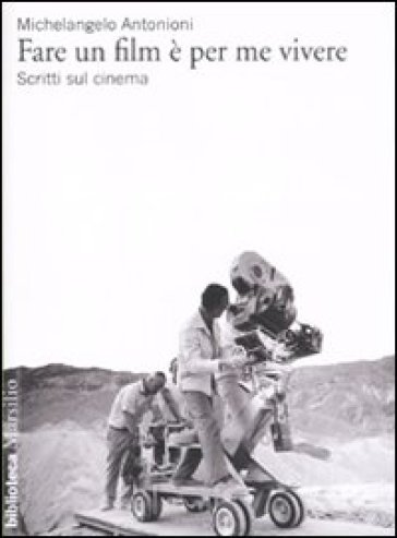 Fare un film è per me vivere. Scritti sul cinema - Michelangelo Antonioni