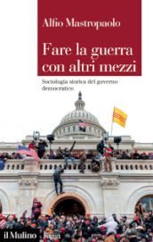 Fare la guerra con altri mezzi. Sociologia storica del governo democratico