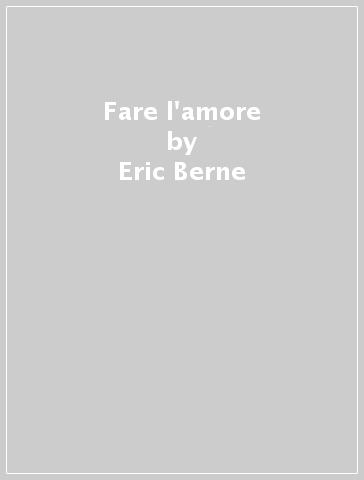 Fare l'amore - Eric Berne