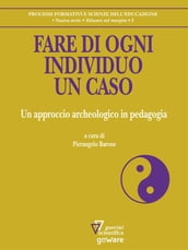 Fare di ogni individuo un caso. Un approccio archeologico in pedagogia