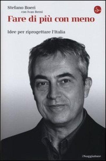 Fare di più con meno. Idee per riprogettare l'Italia - Stefano Boeri - Ivan Berni