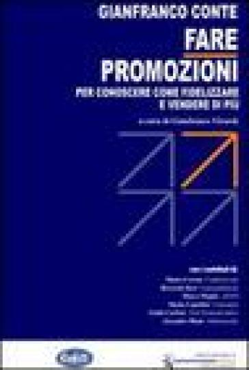 Fare promozioni. Per conoscere come fidelizzare e vendere di più - Gianfranco Conte