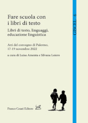 Fare scuola con i libri di testo. Libri di testo, linguaggi, educazione linguistica. Atti del Convegno (Palermo, 17-19 novembre 2022)