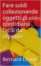 Fare soldi collezionando oggetti di uso quotidiano facili da reperire