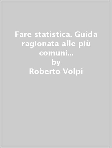 Fare statistica. Guida ragionata alle più comuni tecniche statistiche per operatori socio-sanitari - Roberto Volpi