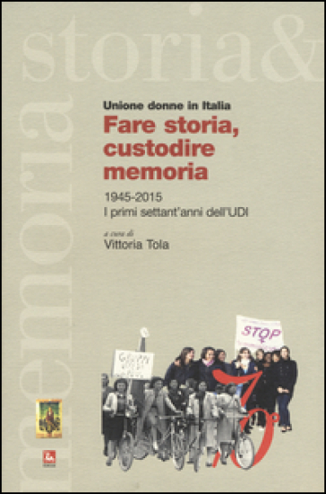 Fare storia, custodire memoria. (1945-2015) i primi settant'anni dell'UDI