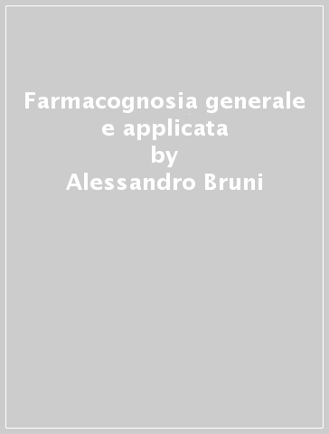 Farmacognosia generale e applicata - Alessandro Bruni