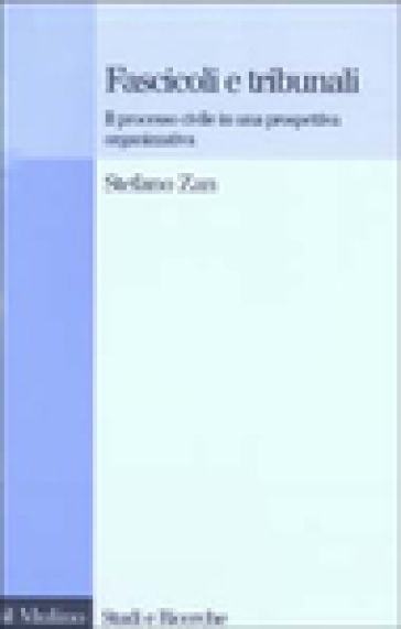 Fascicoli e tribunali. Il processo civile in una prospettiva organizzativa - Stefano Zan