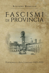 Fascismi di provincia. Pontremoli e l Alta Lunigiana (1919-1925)