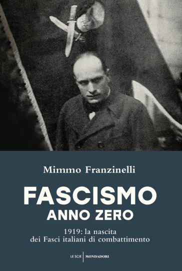 Fascismo anno zero. 1919: la nascita dei Fasci italiani di combattimento - Mimmo Franzinelli