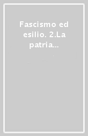 Fascismo ed esilio. 2.La patria lontana: testimonianze dal vero e dall Immaginario