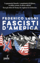 Fascisti d America. I suprematisti bianchi, i complottisti di QAnon, le milizie armate, la destra radicale. Ecco gli orfani di Trump che vogliono la rivoluzione