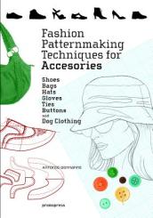 Fashion Patternmaking Techniques for Accessories: Shoes, Bags, Hats, Gloves, Ties, Buttons and Dog Clothing