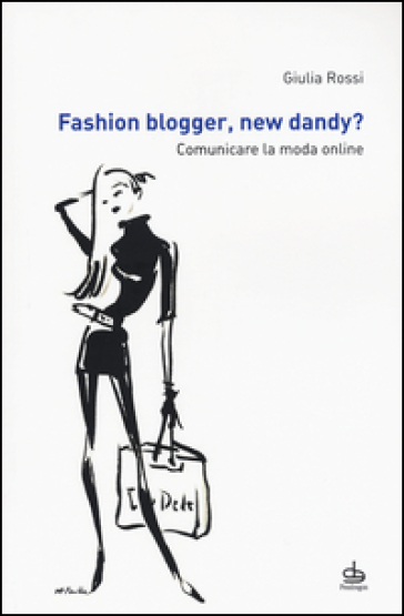 Fashion blogger, new dandy? Comunicare la moda online - Giulia Rossi