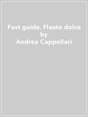 Fast guide. Flauto dolce - Andrea Cappellari