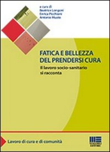 Fatica e bellezza del prendersi cura - Beatrice Longoni - Antonio Musto - Enrica Picchioni