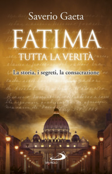 Fatima. Tutta la verità. La storia, i segreti, la consacrazione - Saverio Gaeta