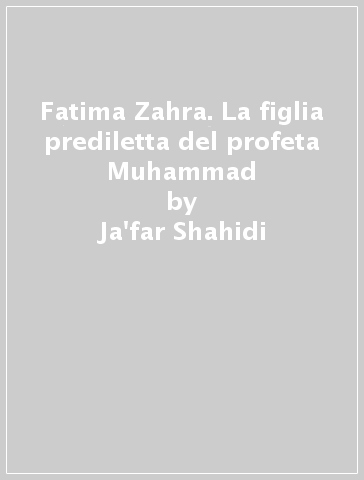 Fatima Zahra. La figlia prediletta del profeta Muhammad - Ja