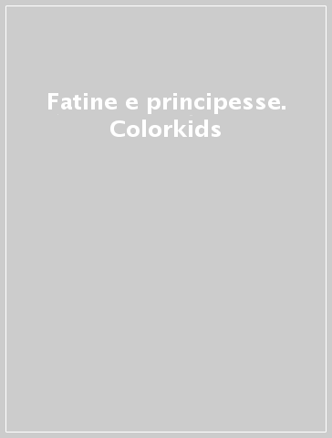 Fatine e principesse. Colorkids