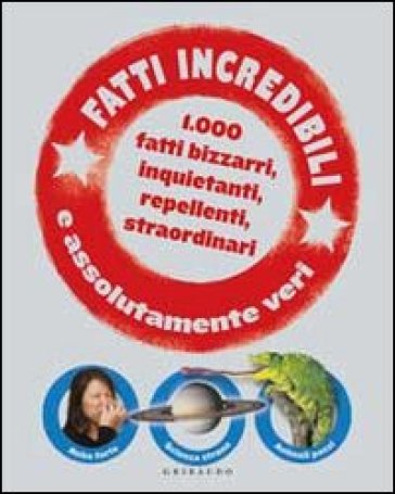 Fatti incredibili e assolutamente veri. 1.000 fatti bizzarri, inquietanti, repellenti, straordinari - John Guest