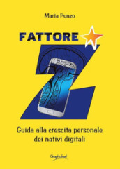 Fattore Z. Guida alla crescita personale dei nativi digitali. Nuova ediz.