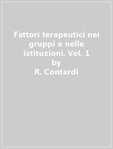 Fattori terapeutici nei gruppi e nelle istituzioni. Vol. 1 - R. Contardi - E. Gaburri - S. Vender