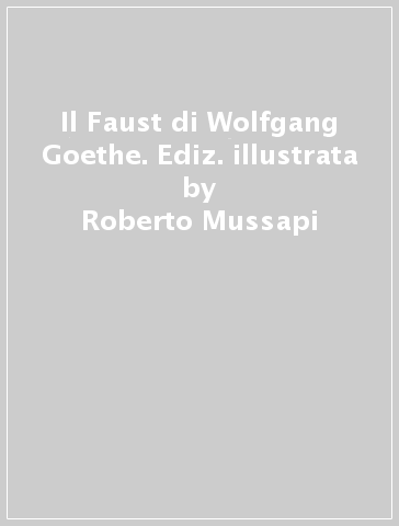 Il Faust di Wolfgang Goethe. Ediz. illustrata - Roberto Mussapi - Giorgio Bacchin