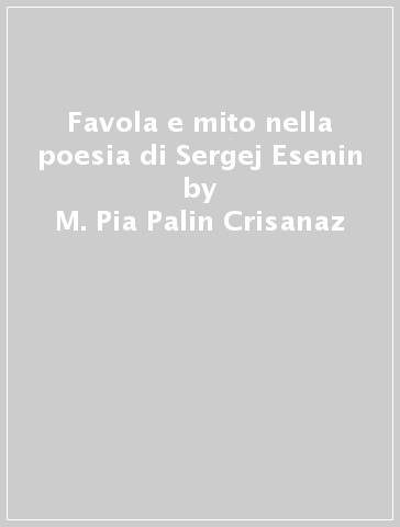 Favola e mito nella poesia di Sergej Esenin - M. Pia Palin Crisanaz