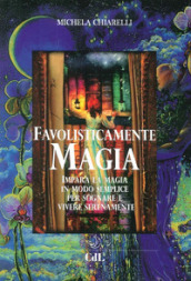 Favolisticamente magia. Imparare la magia in modo semplice per sognare e vivere felicemente