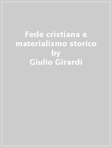 Fede cristiana e materialismo storico - Giulio Girardi