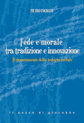 Fede e morale tra tradizione e innovazione. Il rinnovamento della teologia morale