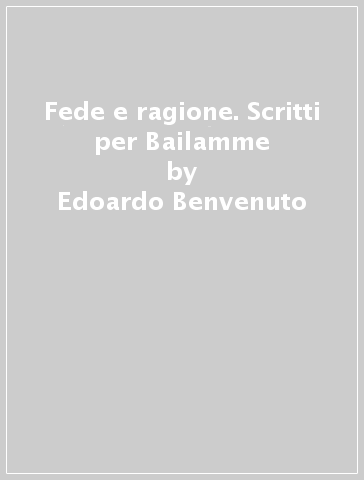 Fede e ragione. Scritti per Bailamme - Edoardo Benvenuto