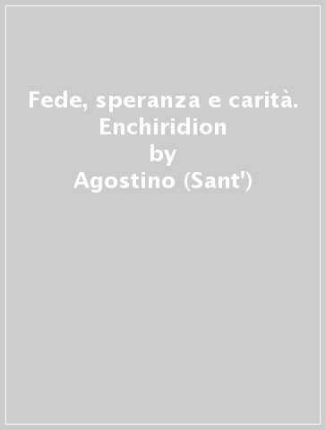 Fede, speranza e carità. Enchiridion - Agostino (Sant