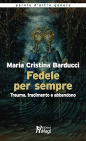 Fedele per sempre. Trauma, tradimento e abbandono