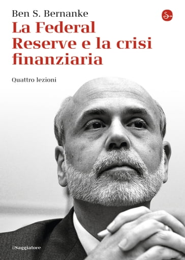 La Federal Reserve e la crisi finanziaria. Quattro lezioni - Ben S. Bernanke