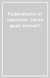 Federalismo in cammino. Verso quali scenari?