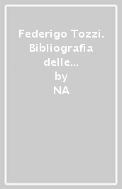 Federigo Tozzi. Bibliografia delle opere e della critica