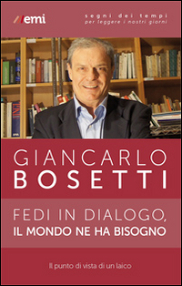 Fedi in dialogo, il mondo ne ha bisogno. Il punto di vista di un laico - Giancarlo Bosetti