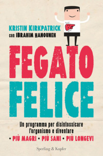 Fegato felice. Un programma per disintossicare l'organismo e diventare più magri, più sani, più longevi - Ibrahim Hanouneh - Kristin Kirkpatrick