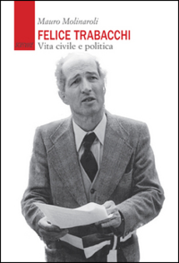 Felice Trabacchi. Vita civile e politica - Mauro Molinaroli