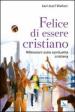 Felice di essere cristiano. Una spiritualità per l oggi. Ediz. bilingue