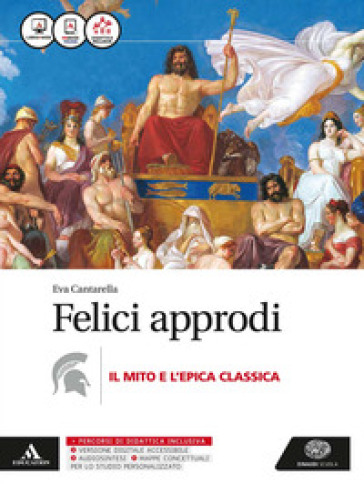 Felici approdi. Mito e epica. Per le Scuole superiori. Con e-book. Con espansione online - Eva Cantarella