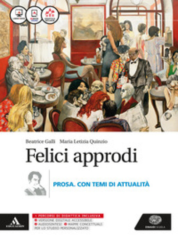 Felici approdi. Prosa con temi attualità. Per le Scuole superiori. Con e-book. Con espansione online - Beatrice Galli