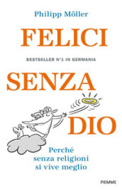 Felici senza Dio. Perché senza religioni si vive meglio